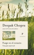 FUEGO EN EL CORAZON: UNA GUIA ESPIRITUAL di CHOPRA, DEEPAK 