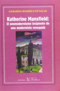 KATHERINE MANSFIELD: POSMODERNISMO INCIPIENTE DE UNA MODERNISTA R ENEGADA de RODRIGUEZ SALAS, GERARDO 