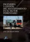 INGENIERIA Y GESTION DEL MANTENIMIENTO FERROVIARIO di ARQUES PATON, J.L. 