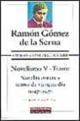 OBRAS COMPLETAS: NOVELISMO V. TEATRO: NOVELAS CORTAS Y TEATRO DE VANGUARDIA (1927-1947) de GOMEZ DE LA SERNA, RAMON 