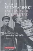 ESCLAVOS DE LA LIBERTAD: LOS ARCHIVOS LITERARIOS DEL KGB di SHENTALINSKI, VITALI 