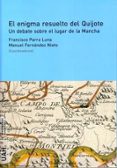 EL ENIGMA RESUELTO DEL QUIJOTE. UN DEBATE SOBRE EL LUGAR DE LA MA NCHA de PARRA LUNA, FRANCISCO 