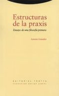 ESTRUCTURAS DE LA PRAXIS: ENSAYO DE UNA FILOSOFIA PRIMERA de GONZALEZ, ANTONIO 