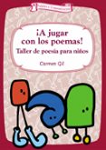 A JUGAR CON LOS POEMAS!: TALLER DE POESIA PARA NIOS de GIL, CARMEN 
