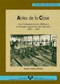 ANTES DE LA CLASE. LOS TRABAJADORES EN BILBAO Y LA MARGEN IZQUIER DA DEL NERVION (1841-1891) de RUZAFA ORTEGA, RAFAEL 