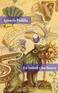 LO VOLATIL Y LAS FAUCES di PADILLA, IGNACIO 