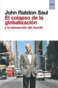 EL COLAPSO DE LA GLOBALIZACION Y LA REINVENCION DEL MUNDO de RALSTON SAUL, JOHN 