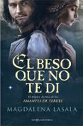 EL BESO QUE NO TE DI: EL TRAGICO DESTINO DE LOS AMANTES DE TERUEL de LASALA, MAGDALENA 