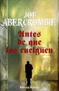 ANTES DE QUE LOS CUELGUEN (TRILOGIA LA PRIMERA LEY 2) de ABERCROMBIE, JOE 