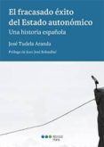 EL FRACASADO EXITO DEL ESTADO AUTONOMICO. UNA HISTORIA ESPAOLA de TUDELA ARANDA, JOSE 