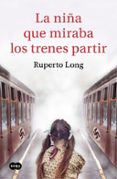 LA NIA QUE MIRABA LOS TRENES PARTIR de LONG, RUPERTO 