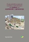 GUIA PRACTICA PARA EL CONTROL Y PREVENCION DEL POLVO EN CANTERAS Y GRAVERAS di APARICIO MUOZ, MIGUEL 