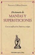 DICCIONARIO DE MANIAS Y SUPERSTICIONES: CON SU EXPLICACION, HISTO RIA Y ORIGEN di CELDRAN GOMARIZ, PANCRACIO 