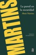 LA PARED EN LA OSCURIDAD di MARTINS, ALTAIR 