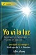 YO VI LA LUZ: EXPERIENCIAS CERCANAS A LA MUERTE EN ESPAA di VILA LOPEZ, ENRIQUE 