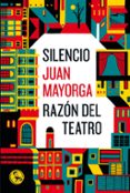 SILENCIO / RAZON DEL TEATRO:DOS DISCURSOS di MAYORGA, JUAN 