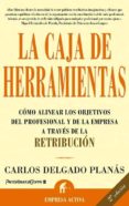 CAJA DE HERRAMIENTAS: COMO ALINEAR LOS OBJETIVOS DEL PROFESIONAL Y DE LA EMPRESA A TRAVES DE LA RETRIBUCION (2 ED.) de DELGADO PLANAS, CARLOS 