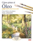 COMO PINTAR AL OLEO: CURSO BASICO DE PINTURA: APRENDER CREANDO PA SO A PASO 2 de GREGORY, NOEL 