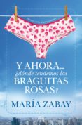 Y AHORA DONDE TENDEMOS LAS BRAGUITAS ROSAS? (3 ED.) di ZABAY, MARIA 