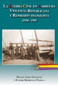 LA GUERRA CIVIL EN GARRUCHA: VIOLENCIA REPUBLICANA Y REPRESION FR ANQUISTA (1936-1945) de RODRIGUEZ PADILLA, EUSEBIOLEON GONZALEZ, MANUEL