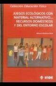 JUEGOS ECOLOGICOS CON MATERIAL ALTERNATIVO: RECURSOS DOMESTICOS Y DEL ENTORNO ESCOLAR di GUTIERREZ TOCA, MANUEL 