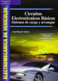 CIRCUITOS ELECTROTECNICOS BASICOS: SISTEMAS DE CARGA Y ARRANQUE de ALONSO PEREZ, JOSE MANUEL 