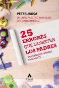 25 ERRORES QUE COMENTEN LOS PADRES Y QUE PUEDEN EVITARSE FACILMEN TE di JAKSA, PETER 