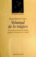VOLUNTAD DE LO TRAGICO: EL CONCEPTO NIETZSCHIANO DE VOLUNTAD A PA RTIR DE EL NACIMIENTO DE LA TRAGEDIA de BARRIOS CASARES, MANUEL 