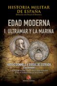 HISTORIA MILITAR DE ESPAA T.3, V.1: EDAD MODERNA (I): ULTRAMAR Y MARINA de ALFONSO MOLA, MARINA 