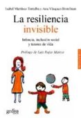 LA RESILIENCIA INVISIBLE: INFANCIA, INCLUSION SOCIAL Y TUTORES DE VIDA de MARTINEZ TORRALBA, ISABEL  VASQUEZ BRONFMAN, ANA 