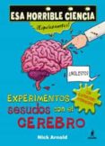 EXPERIMENTOS SESUDOS CON EL CEREBRO (ESA HORRIBLE CIENCIA) de ARNOLD, NICK 