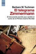 EL TELEGRAMA ZIMMERMANN: EL DOCUMENTO SECRETO QUE CAMBIO EL CURSO DE LA PRIMERA GUERRA MUNDIAL de TUCHMAN, BARBARA W. 