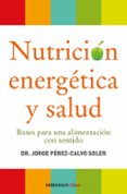 NUTRICION ENERGETICA Y SALUD: BASES PARA UNA ALIMENTACION CON SEN TIDO de PEREZ-CALVO SOLER, JORGE 