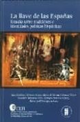 LA LLAVE DE LAS ESPAAS: ESTUDIO SOBRE TRADICIONES E IDENTIDADES POLITICAS HISPANICAS di CONSTAIN, JUAN ESTEBAN 