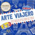 ARTE VIAJERO (COLOREA PARA RELAJARSE Y LIBERAR LA MENTE) di VV.AA. 