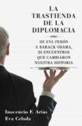 LA TRASTIENDA DE LA DIPLOMACIA: DE EVA PERON A BARACK OBAMA, 25 E NCUENTROS QUE CAMBIARON NUESTRA HISTORIA de ARIAS, INOCENCIO  CELADA, EVA 