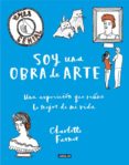 SOY UNA OBRA DE ARTE: UNA EXPOSICION QUE REUNE LO MEJOR DE MI VIDA di FARMER, CHARLOTTE 