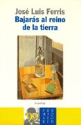 BAJARAS AL REINO DE LA TIERRA de FERRIS, JOSE LUIS 