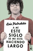 A MI ESTE SIGLO SE ME ESTA HACIENDO LARGO de PIEDRAHITA, LUIS 