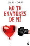 NO TE ENAMORES DE MI de LOPEZ, LOLES 