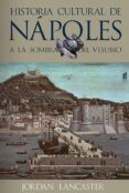 HISTORIA CULTURAL DE NAPOLES A LA SOMBRA DEL VESUBIO di LANCASTER, JORDAN 