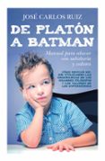 DE PLATON A BATMAN: MANUAL PARA EDUCAR CON SABIDURIA Y VALORES di RUIZ, JOSE CARLOS 
