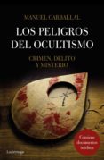LOS PELIGROS DEL OCULTISMO: CRIMEN, DELITO Y MISTERIO di CARBALLAL, MANUEL 