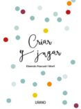 CRIAR Y JUGAR: UN CUADERNO PRACTICO PARA EDUCAR DESDE EL AMOR Y EL RESPETO di PASCUAL I MARTI, ELISENDA 