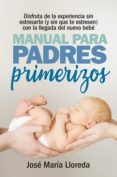 MANUAL DE PADRES PRIMERIZOS de LLOREDA GARCIA, JOSE MARIA 