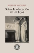 SOBRE LA EDUCACIN DE LOS HIJOS de MONTAIGNE, MICHEL DE 