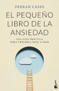 EL PEQUEO LIBRO DE LA ANSIEDAD: UNA GUIA PRACTICA PARA VENCERLA A PASO de CASES, FERRAN 