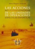 LAS ACCIONES NO (TODAS) CONTADAS DE LAS UNIDADES DE OPERACIONES ESPECIALES ESPAOLAS de IIGUEZ ANDRADE, JAIME 