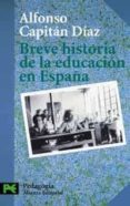 BREVE HISTORIA DE LA EDUCACION EN ESPAA de CAPITAN DIAZ, ALFONSO 