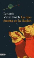 LO QUE CUENTA ES LA ILUSION de VIDAL-FOLCH, IGNACIO 